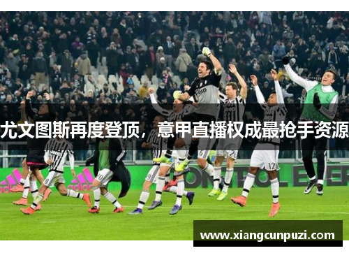 尤文图斯再度登顶，意甲直播权成最抢手资源