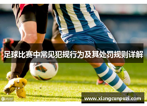 足球比赛中常见犯规行为及其处罚规则详解