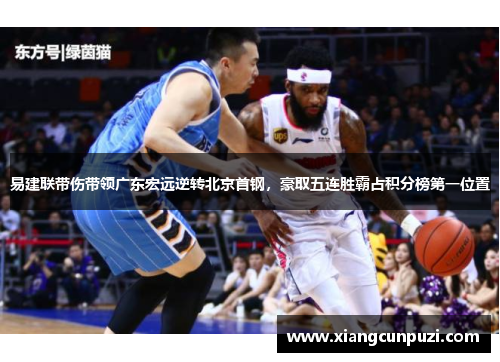易建联带伤带领广东宏远逆转北京首钢，豪取五连胜霸占积分榜第一位置