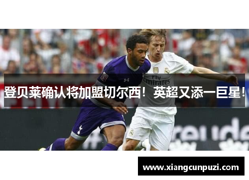 登贝莱确认将加盟切尔西！英超又添一巨星！
