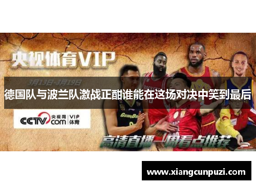 德国队与波兰队激战正酣谁能在这场对决中笑到最后
