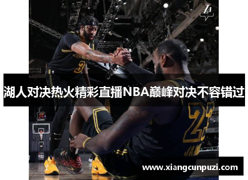 湖人对决热火精彩直播NBA巅峰对决不容错过