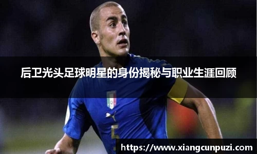 后卫光头足球明星的身份揭秘与职业生涯回顾